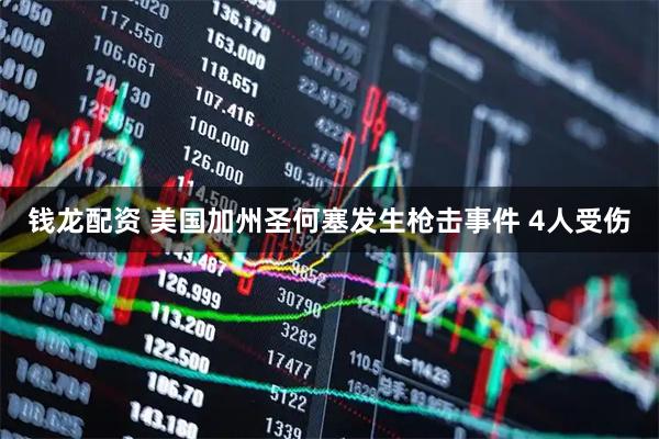 钱龙配资 美国加州圣何塞发生枪击事件 4人受伤